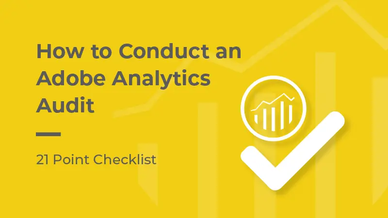 How to conduct an Adobe Analytics Audit, 21 point checklist